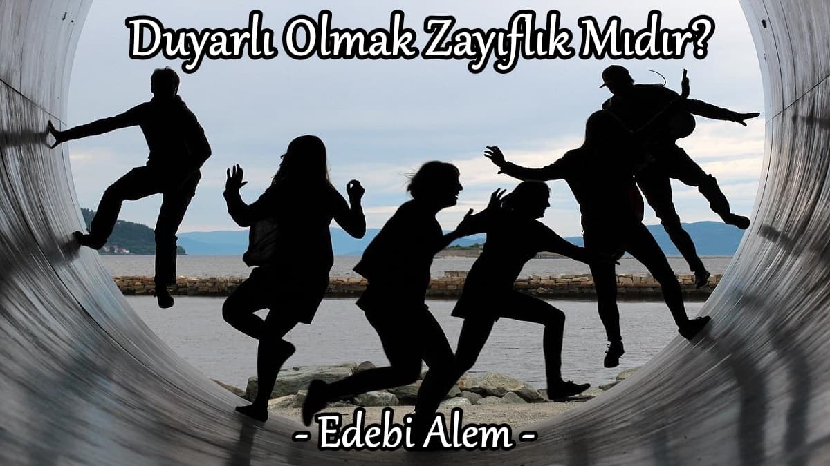 Duyarlı Olmak Zayıflık Mıdır?